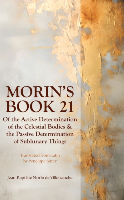 Morin's Book 21 : Of the Active Determination of the Celestial Bodies & the Passive Determination of Sublunary Things, Paperback / softback Book