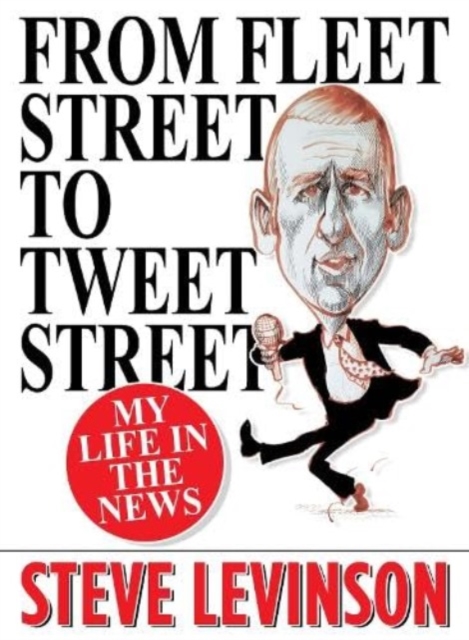 From Fleet Street to Tweet Street : My Life in the News, Paperback / softback Book