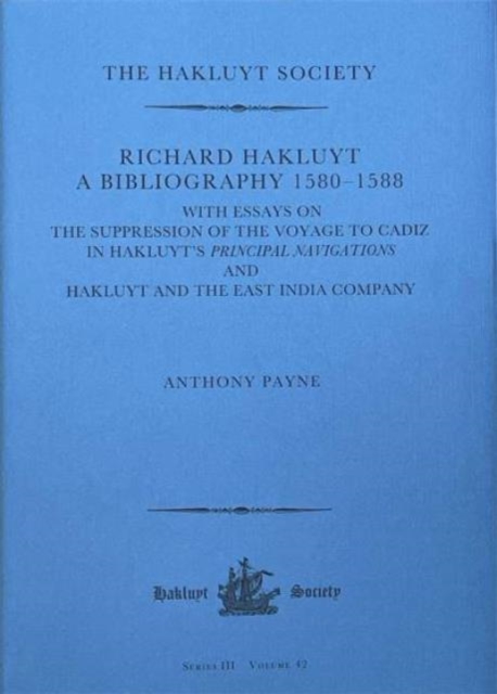 Richard Hakluyt: A Bibliography 1580–1588 : with essays on The Suppression of the Voyage to Cadiz in Hakluyt’s Principal Navigations and Hakluyt and the East India Company, Hardback Book