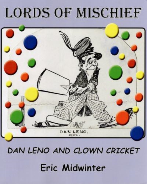 Lords of Mischief : Dan Leno and Clown Cricket, Paperback / softback Book