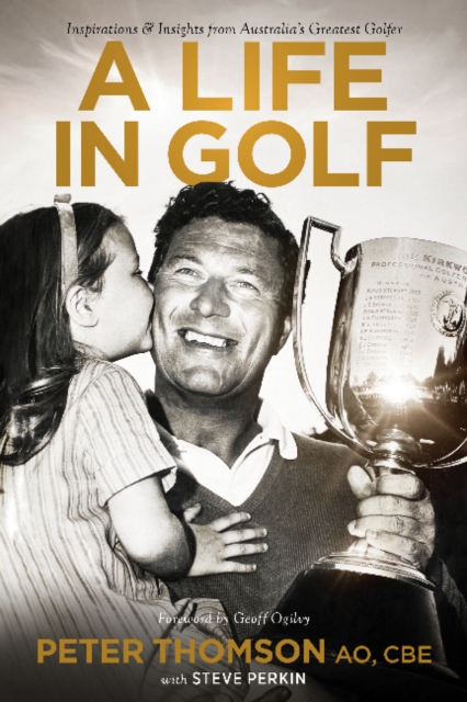 A Life in Golf : Inspirationsand Insights from Australia's Greatest Golfer, Paperback / softback Book