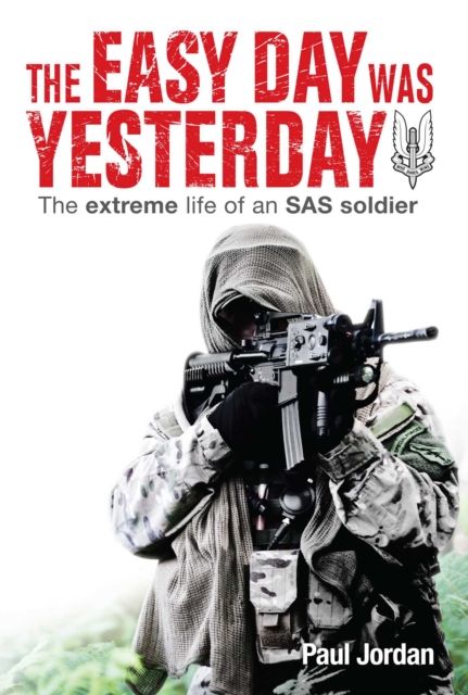 The Easy Day Was Yesterday : The Extreme Life of an SAS Soldier, EPUB eBook