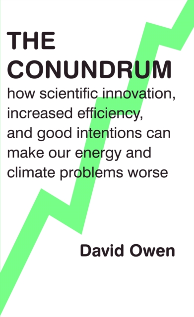 The Conundrum : how scientific innovation, increased efficiency, and good intentions can make our energy and climate problems worse, EPUB eBook