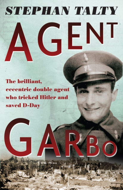 Agent Garbo : the brilliant, eccentric double agent who tricked Hitler and saved D-Day, EPUB eBook