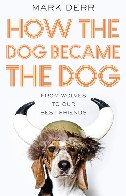 How the Dog Became the Dog : from wolves to our best friends, EPUB eBook