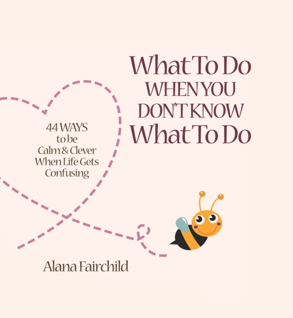 What to Do When You Don't Know What to Do : 44 Ways to be Calm & Clever When Life Gets Confusing, Hardback Book