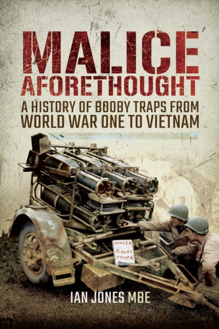 Malice Aforethought : A History of Booby Traps from the First World War to Vietnam, EPUB eBook
