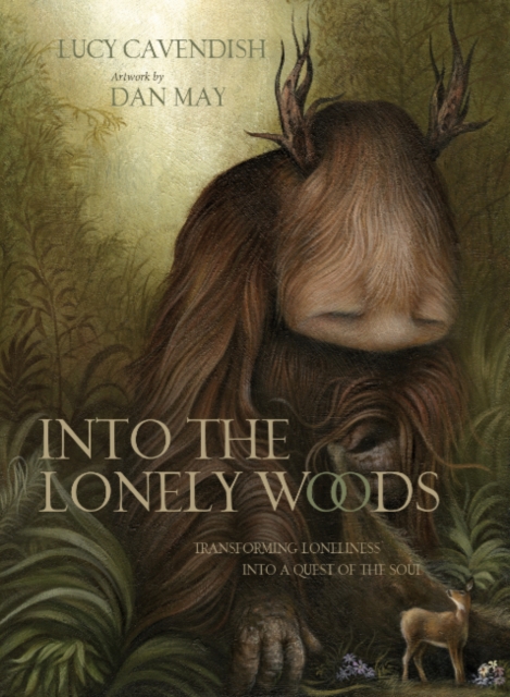 Into the Lonely Woods : Transforming Loneliness into a Quest of the Soul, Hardback Book