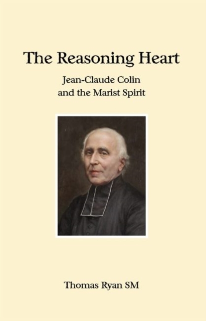 The Reasoning Heart : Jean-Claude Colin and the Marist Spirit, Paperback / softback Book