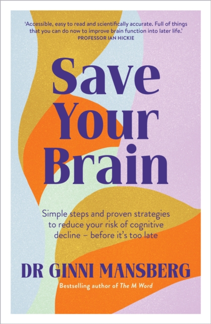 Save Your Brain : Simple steps and proven strategies to reduce your risk of cognitive decline - before it's too late, Paperback / softback Book