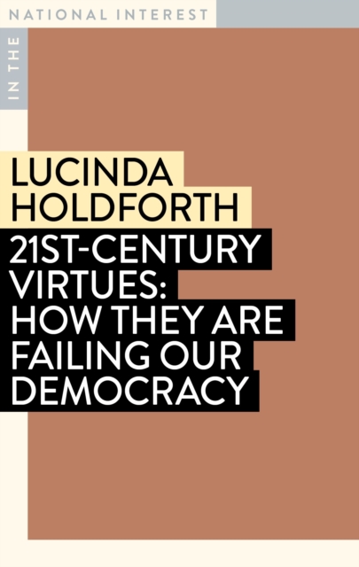 21st-Century Virtues : How They Are Failing Our Democracy, Paperback / softback Book