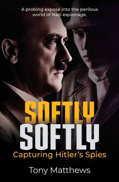 Softly Softly : Capturing Hitler's Spies, EPUB eBook
