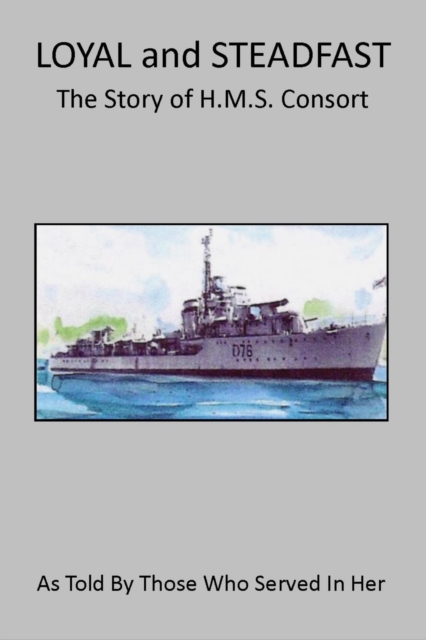 Loyal and Steadfast: The Story of HMS Consort, EPUB eBook