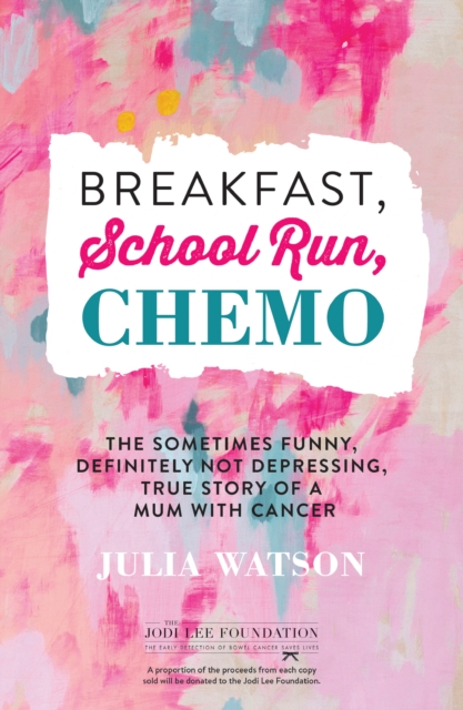 Breakfast, School Run, Chemo : The Sometimes Funny, Definitely Not Depressing, True Story of a Mum With Cancer, EPUB eBook