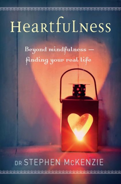 Heartfulness : Beyond Mindfulness – Finding Your Real Life, Paperback / softback Book