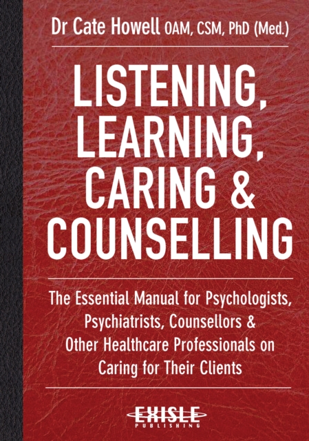 Listening, Learning, Caring & Counselling : The Essential Manual for Psychologists, Psychiatrists, Counsellors and Other Healthcare Professionals on Caring for Their Clients, Hardback Book