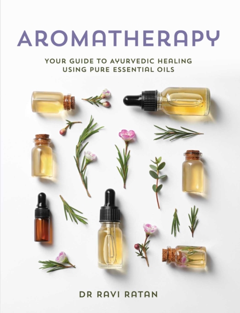Essential Oils : Your Aromatherapy Guide to Ayurvedic Healing, Paperback / softback Book