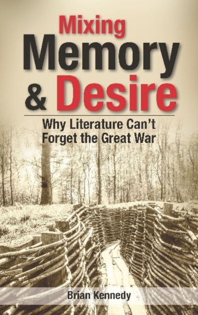 Mixing Memory & Desire : Why Literature Can't Forget the Great War, Paperback / softback Book