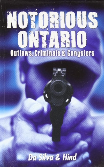 Notorious Ontario : Outlaws, Criminals & Gangsters, Paperback / softback Book