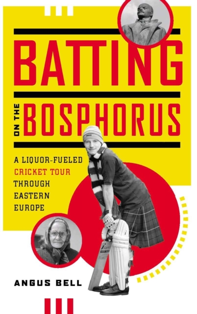Batting on the Bosphorus : A Liquor-Fueled Cricket Tour Through Eastern Europe, EPUB eBook