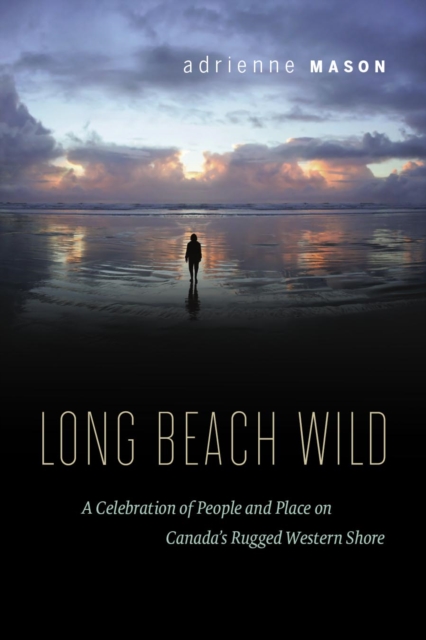 Long Beach Wild : A Celebration of People and Place on Canada's Rugged Western Shore, EPUB eBook