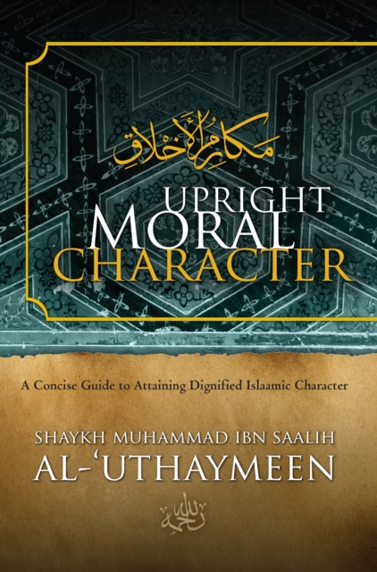 Upright Moral Character : A Concise Guide to Attaining Dignified Islaamic Character, EPUB eBook