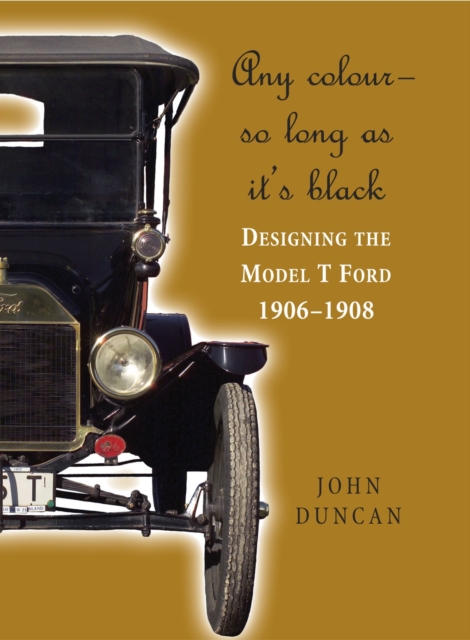 Any Color - So Long as It's Black : Designing the Model T Ford 1906-1908, EPUB eBook