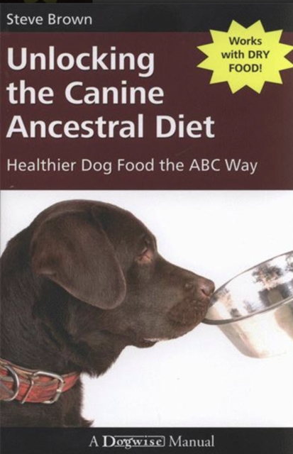 UNLOCKING THE CANINE ANCESTRAL DIET : HEALTHIER DOG FOOD THE ABC WAY, EPUB eBook