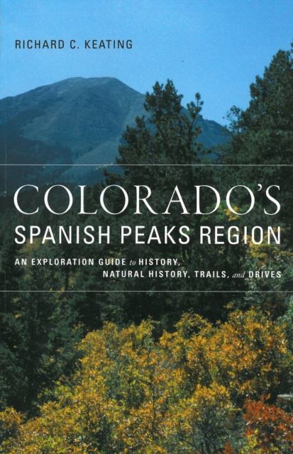 Colorado's Spanish Peaks Region : An Exploration Guide to History, Natural History, Trails, and Drives, Paperback / softback Book