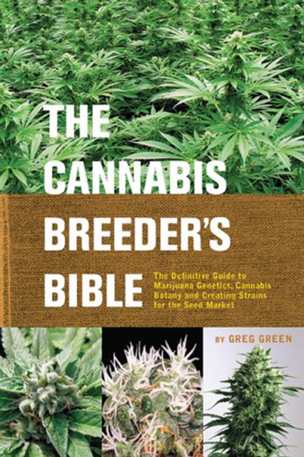 The Cannabis Breeder's Bible : The Definitive Guide to Marijuana Varieties and Creating Strains for the Seed Market, Paperback / softback Book