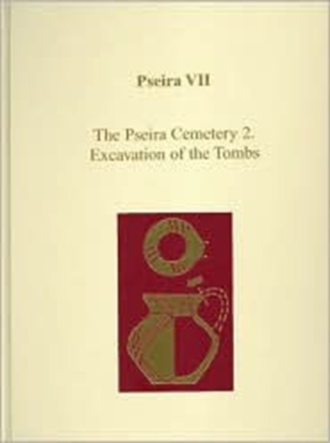 Pseira VII : The Pseira Cemetery 2. Excavation of the Tombs, Hardback Book