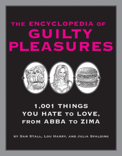The Encyclopedia of Guilty Pleasures : 1,001 Things You Hate to Love, Paperback / softback Book