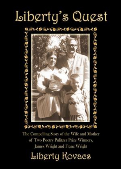 Liberty's Quest : The Compelling Story of the Wife and Mother of Two Poetry Prize Winners, James Wright & Franz Wright, Hardback Book