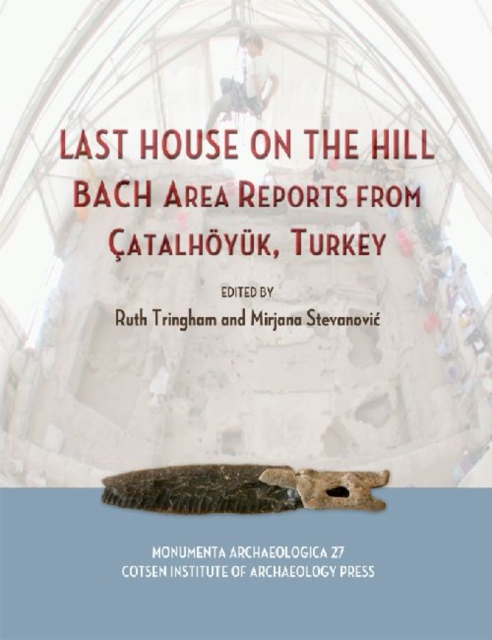 Last House on the Hill : BACH Area Reports from Catalhoyuk, Turkey, Hardback Book