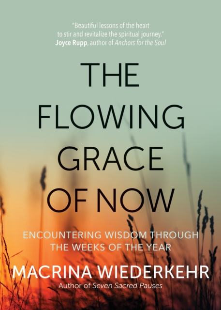 The Flowing Grace of Now : Encountering Wisdom through the Weeks of the Year, EPUB eBook