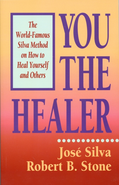 You the Healer : The World-Famous Silva Method on How to Heal Yourself, EPUB eBook