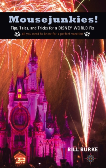Mousejunkies! : Tips, Tales, and Tricks for a Disney World Fix: All You Need to Know for a Perfect Vacation, EPUB eBook