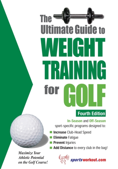 Ultimate Guide to Weight Training for Golf, 4th Edition : Maximize Your Athletic Potential on the Golf Course!, Paperback / softback Book