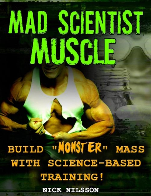 Mad Scientist Muscle : Build "Monster" Mass with Science-Based Training, Paperback Book