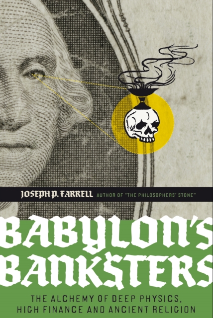 Babylon's Banksters : An Alchemy of Deep Physics, High Finance and Ancient Religion, Paperback / softback Book