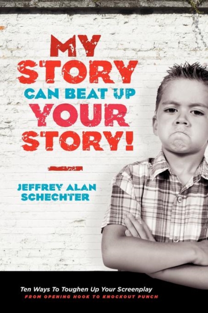 My Story Can Beat Up Your Story : Ten Ways to Toughen Up Your Screenplay from Opening Hook to Knoc..., Paperback / softback Book
