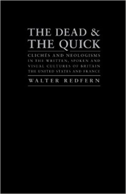 The Dead and the Quick : Cliches and Neologisms in the Written, Spoken and Visual Cultures of Britain, the United States and France, Hardback Book