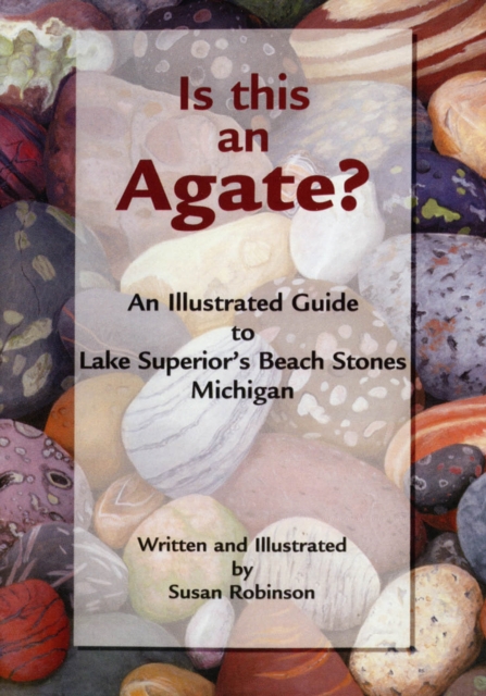 Is This an Agate? : An Illustrated Guide to Lake Superior's Beach Stones Michigan, Paperback / softback Book