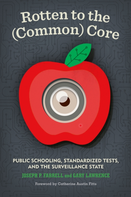 Rotten to the (Common) Core : Public Schooling, Standardized Tests, and the Surveillance State, EPUB eBook