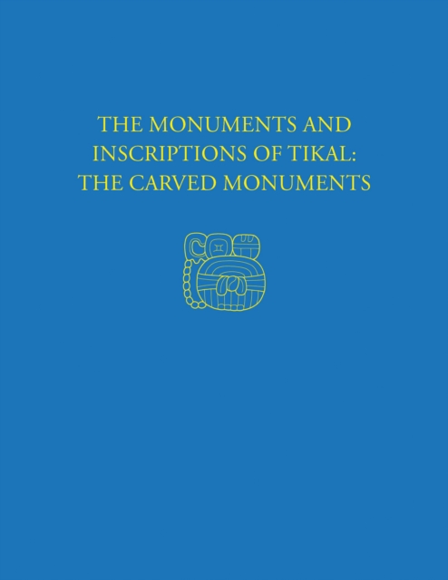 The Monuments and Inscriptions of Tikal--The Carved Monuments : Tikal Report 33A, PDF eBook