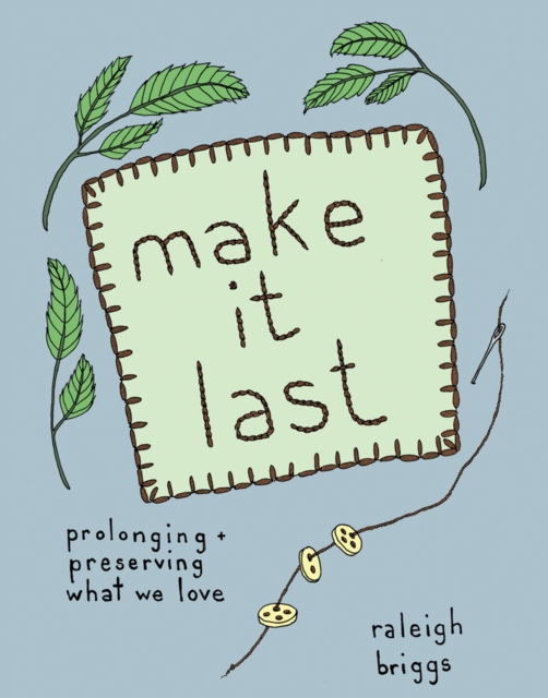 Make It Last : Prolonging and Preserving What We Love, Paperback / softback Book