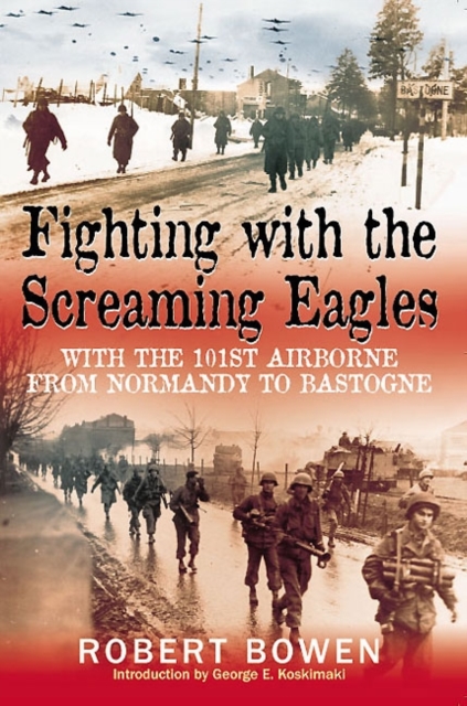 Fighting with the Screaming Eagles : With the 101st Airborne Division from Normandy to Bastogne, Paperback / softback Book