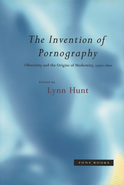 The Invention of Pornography : Obscenity and the Origins of Modernity, 1500-1800, PDF eBook