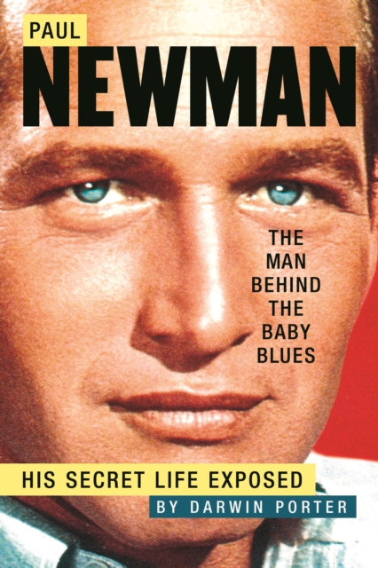 Paul Newman, The Man Behind the Baby Blues : His Secret Life Exposed, EPUB eBook