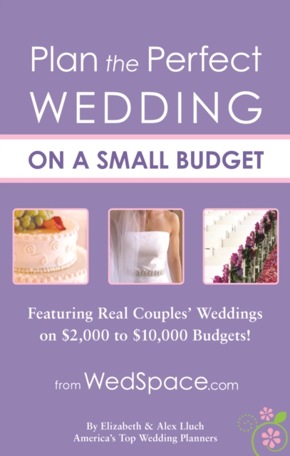 Plan the Perfect Wedding on a Small Budget : Featuring Real Couples' Weddings on $2,000 to $10,000 Budgets!, Paperback / softback Book